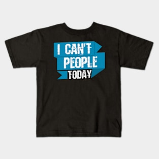 I Can't People Today Kids T-Shirt